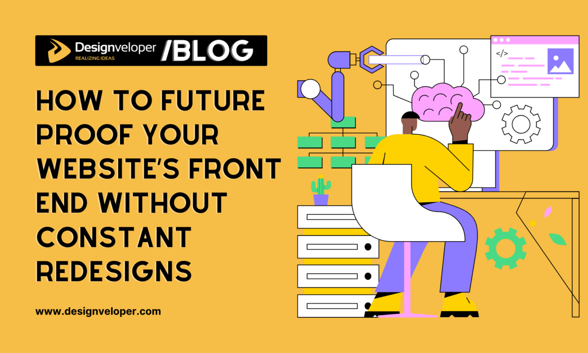 How to Future-Proof Your Website’s Front-End Without Constant Redesigns