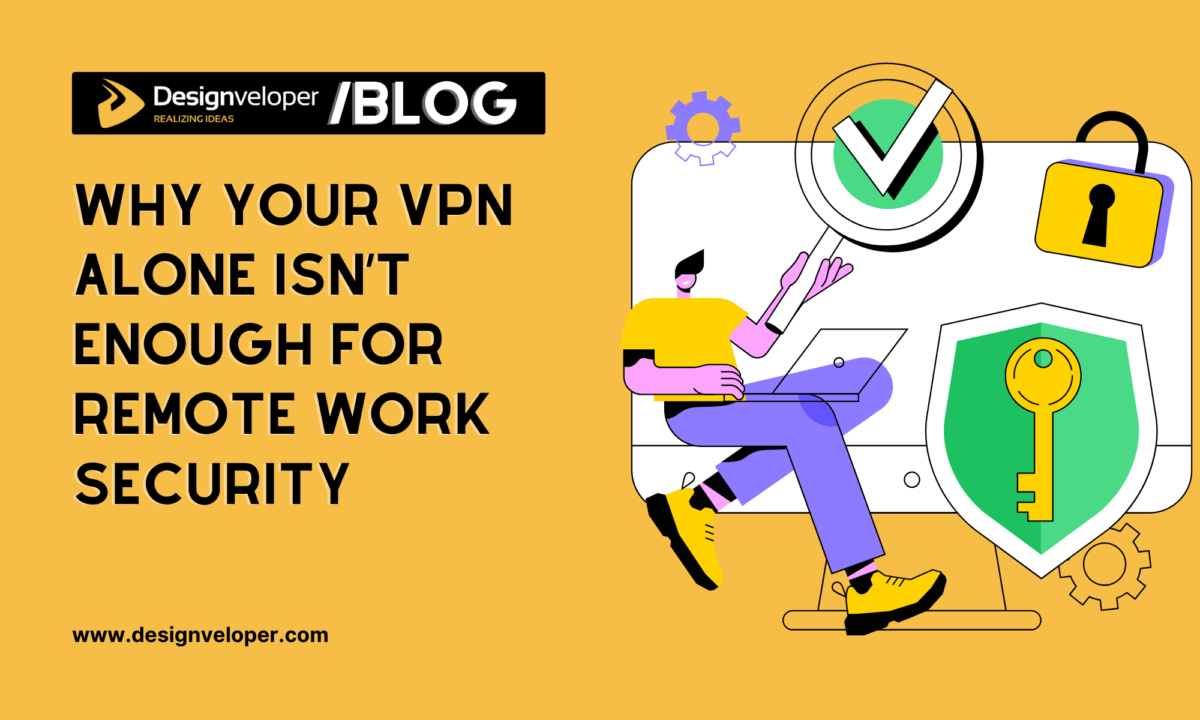 Why Your VPN Alone Isn’t Enough for Remote Work Security
